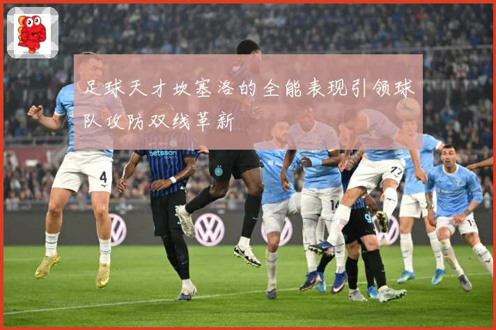 足球天才坎塞洛的全能表现引领球队攻防双线革新