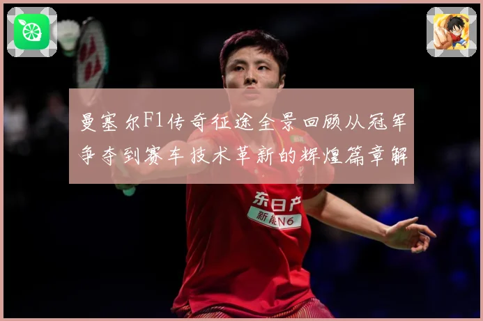 曼塞尔F1传奇征途全景回顾从冠军争夺到赛车技术革新的辉煌篇章解析