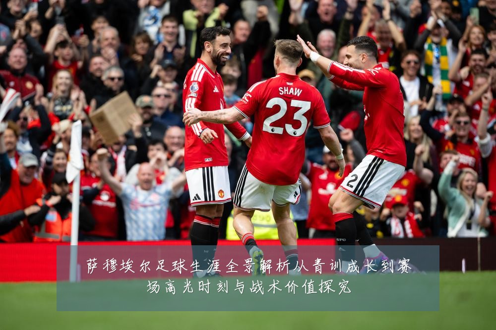 萨穆埃尔足球生涯全景解析从青训成长到赛场高光时刻与战术价值探究