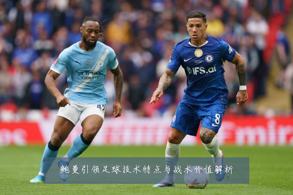 鲍曼引领足球技术特点与战术价值解析